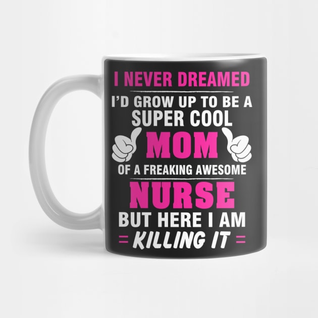 NURSE Mom  – Super Cool Mom Of Freaking Awesome NURSE by rhettreginald